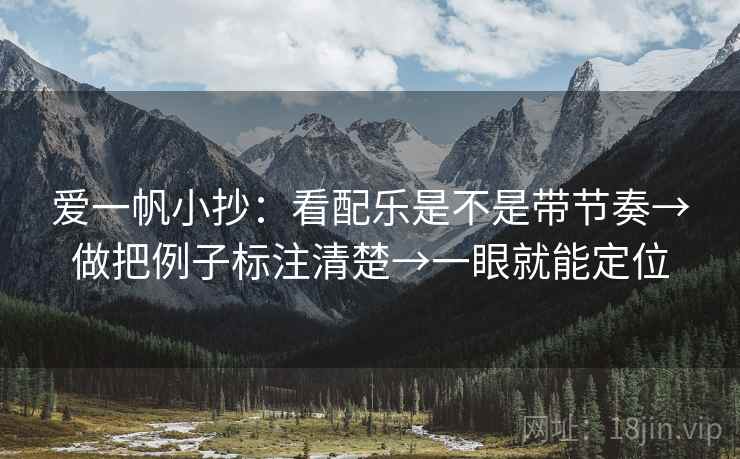 爱一帆小抄：看配乐是不是带节奏→做把例子标注清楚→一眼就能定位