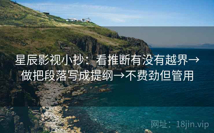 星辰影视小抄：看推断有没有越界→做把段落写成提纲→不费劲但管用