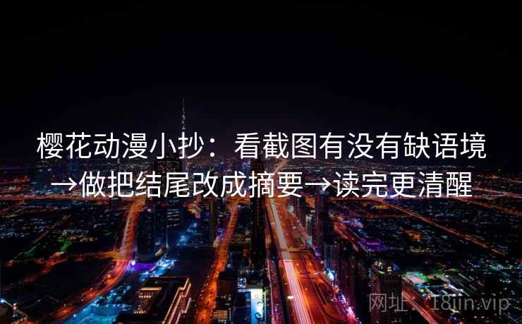 樱花动漫小抄:看截图有没有缺语境→做把结尾改成摘要→读完更清醒 樱花动漫小抄:看截图有没有缺语境→做把结尾改成摘要→读完更清醒