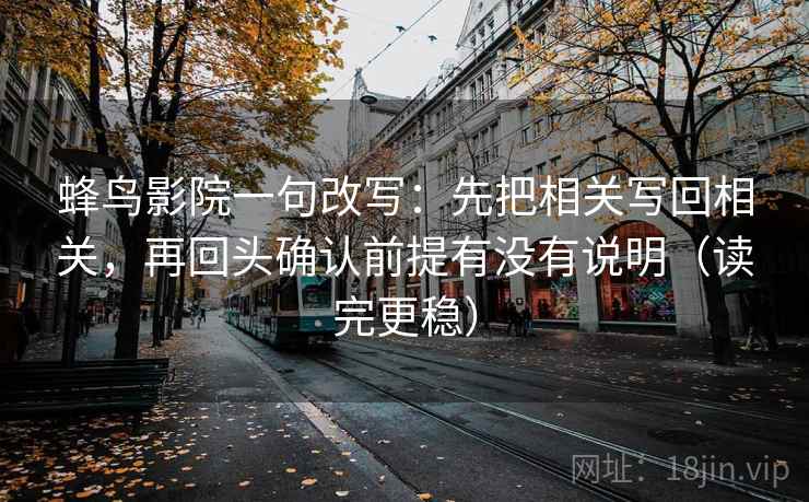蜂鸟影院一句改写：先把相关写回相关，再回头确认前提有没有说明（读完更稳）